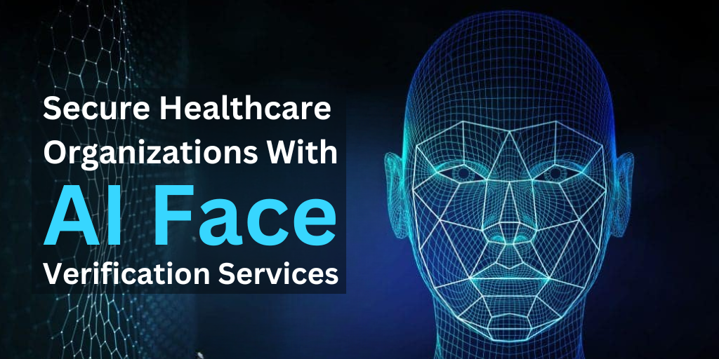 Secure Healthcare Organizations With AI Face Verification Services